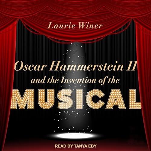 Oscar Hammerstein II and the Invention of the Musical [Audiobook]