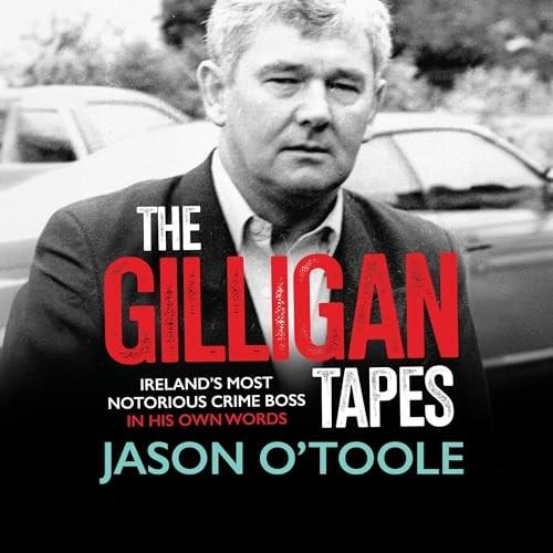 The Gilligan Tapes Ireland's Most Notorious Crime Boss In His Own Words [Audiobook]