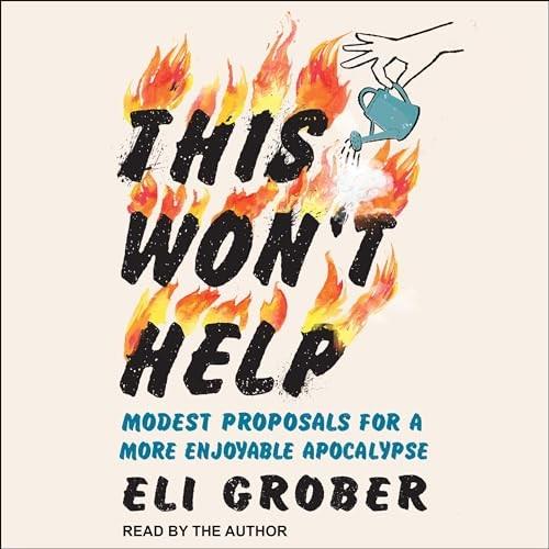 This Won't Help Modest Proposals for a More Enjoyable Apocalypse [Audiobook]
