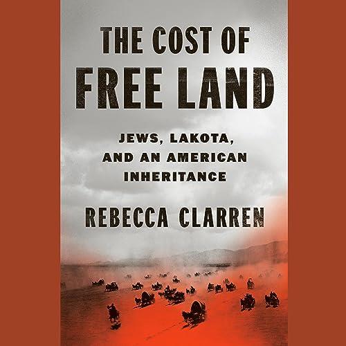 The Cost of Free Land Jews, Lakota, and an American Inheritance [Audiobook]
