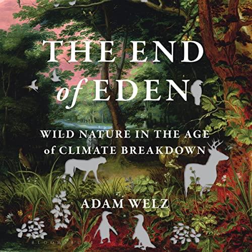 The End of Eden Wild Nature in the Age of Climate Breakdown [Audiobook]