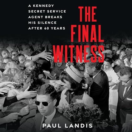 The Final Witness A Kennedy Secret Service Agent Breaks His Silence After Sixty Years [Audiobook]