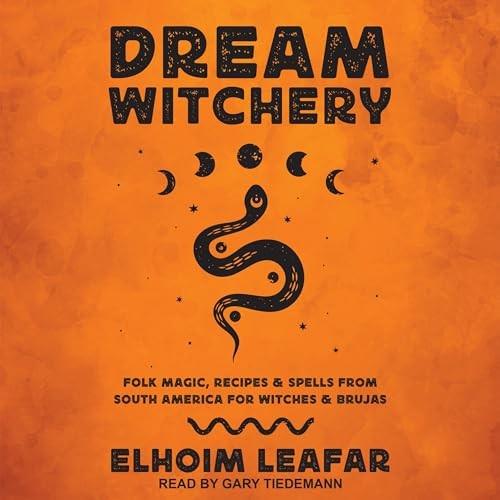 Dream Witchery Folk Magic, Recipes, & Spells from South America for Witches & Brujas [Audiobook]