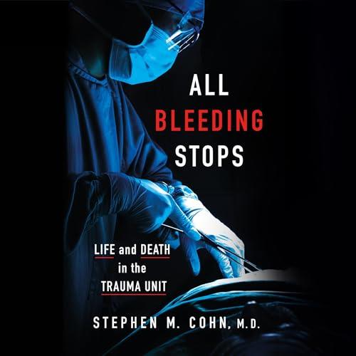 All Bleeding Stops Life and Death in the Trauma Unit [Audiobook]