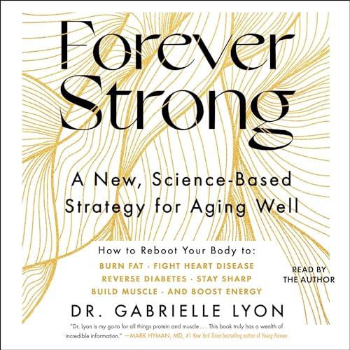 Forever Strong A New, Science-Based Strategy for Aging Well [Audiobook]