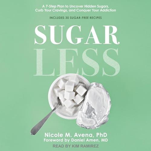 Sugarless A 7–Step Plan to Uncover Hidden Sugars, Curb Your Cravings, and Conquer Your Addiction [Audiobook]