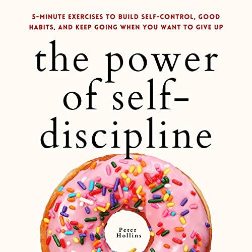 The Power of Self–Discipline 5–Minute Exercises to Build Self–Control, Good Habits, and Keep Going When You Want [Audiobook]