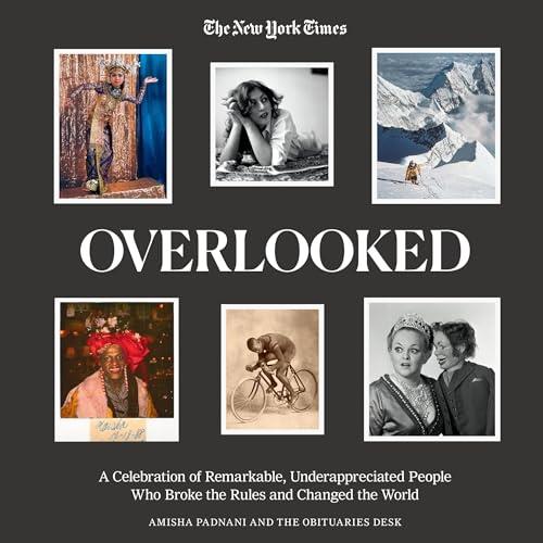 Overlooked A Celebration of Remarkable, Underappreciated People Who Broke the Rules and Changed the World [Audiobook]