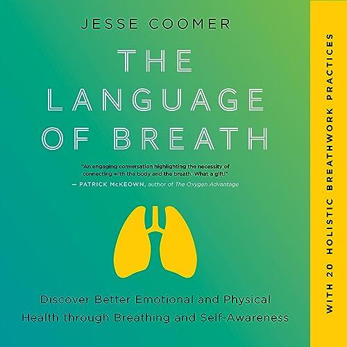 The Language of Breath Discover Better Emotional and Physical Health Through Breathing and Self–Awareness [Audiobook]