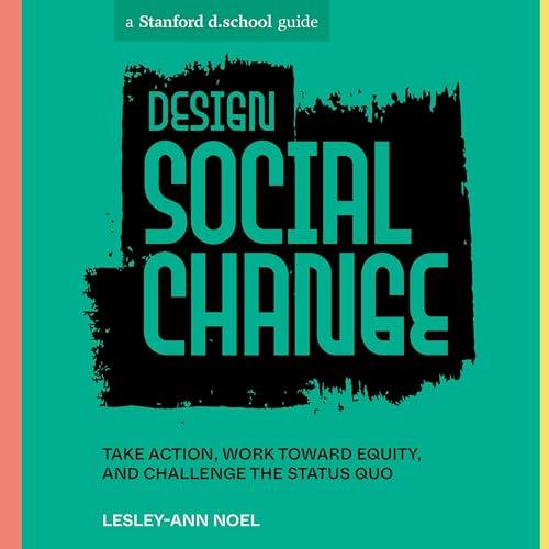 Design Social Change Take Action, Work Toward Equity, and Challenge the Status Quo [Audiobook]