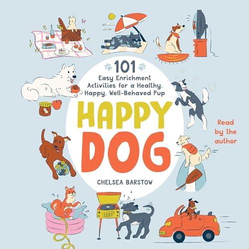 Happy Dog 101 Easy Enrichment Activities for a Healthy, Happy, Well–Behaved Pup [Audiobook]