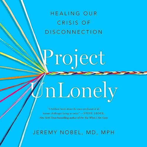 Project UnLonely Healing Our Crisis of Disconnection [Audiobook]