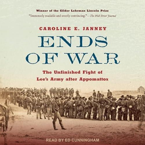 Ends of War The Unfinished Fight of Lee’s Army After Appomattox [Audiobook]