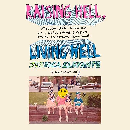 Raising Hell, Living Well Freedom from Influence in a World Where Everyone Wants Something from You (Including Me) [Audiobook]