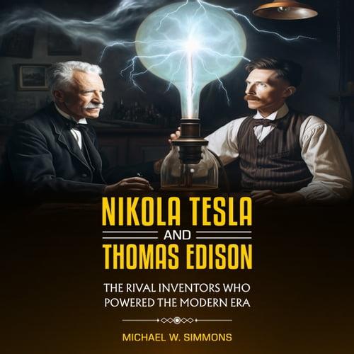 Nikola Tesla and Thomas Edison (2 Books in 1) The Rival Inventors Who Powered the Modern Era [Audiobook]