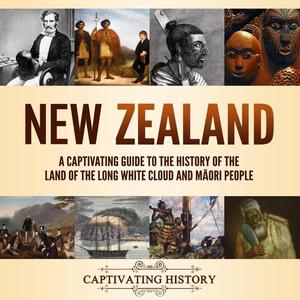 New Zealand: A Captivating Guide to the History of the Land of the Long White Cloud and Māori Peo...