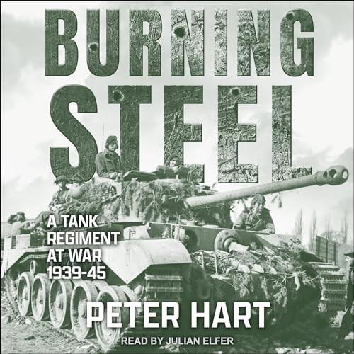 Burning Steel A Tank Regiment at War, 1939-45 [Audiobook]