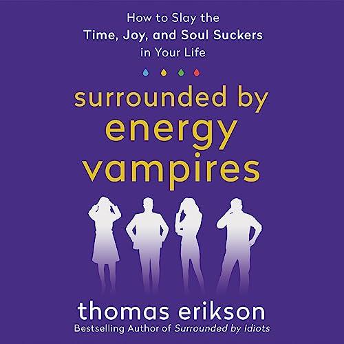 Surrounded by Energy Vampires How to Slay the Time, Joy, and Soul Suckers in Your Life [Audiobook]