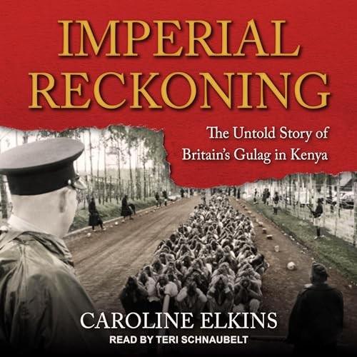 Imperial Reckoning The Untold Story of Britain's Gulag in Kenya [Audiobook]