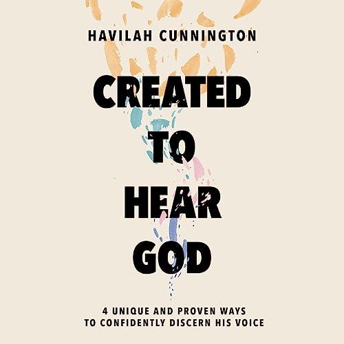 Created to Hear God 4 Unique and Proven Ways to Confidently Discern His Voice [Audiobook]