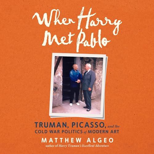 When Harry Met Pablo Truman, Picasso, and the Cold War Politics of Modern Art [Audiobook]