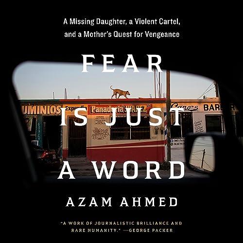 Fear Is Just a Word A Missing Daughter, a Violent Cartel, and a Mother’s Quest for Vengeance [Audiobook]