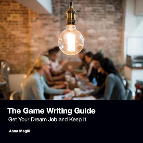 The Game Writing Guide Get Your Dream Job and Keep It [Audiobook]