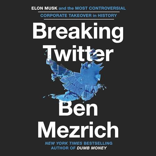Breaking Twitter Elon Musk and the Most Controversial Corporate Takeover in History [Audiobook]