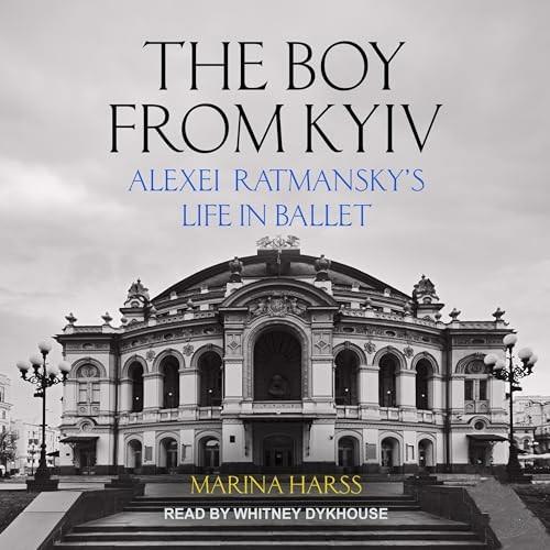 The Boy from Kyiv Alexei Ratmansky's Life in Ballet [Audiobook]