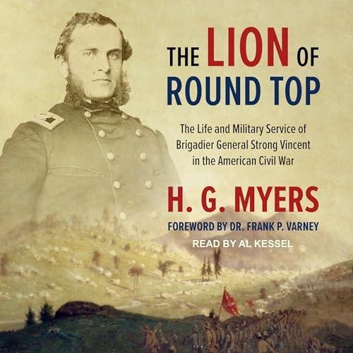 The Lion of Round Top The Life and Military Service of Brigadier General Strong Vincent in the American Civil War [Audiobook]