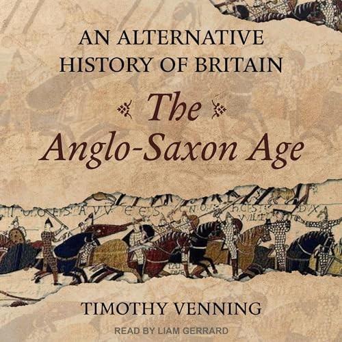 An Alternative History of Britain The Anglo-Saxon Age [Audiobook]