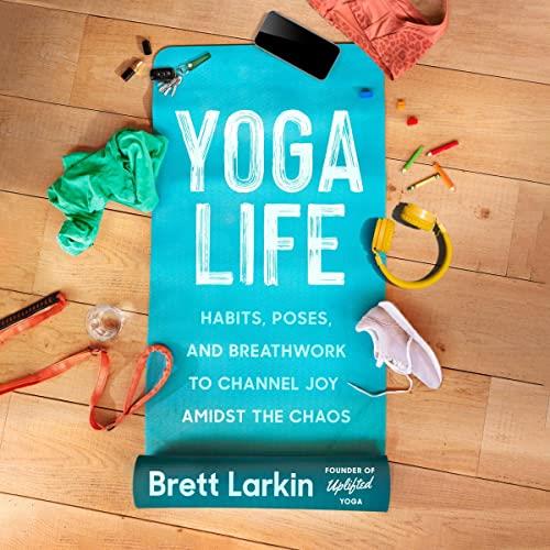 Yoga Life Habits, Poses, and Breathwork to Channel Joy Amidst the Chaos [Audiobook]