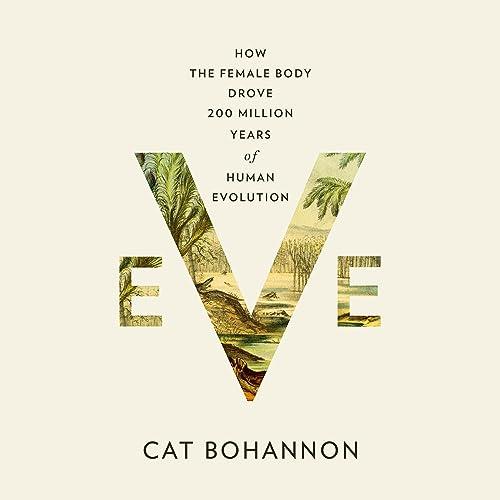 Eve How the Female Body Drove 200 Million Years of Human Evolution [Audiobook]