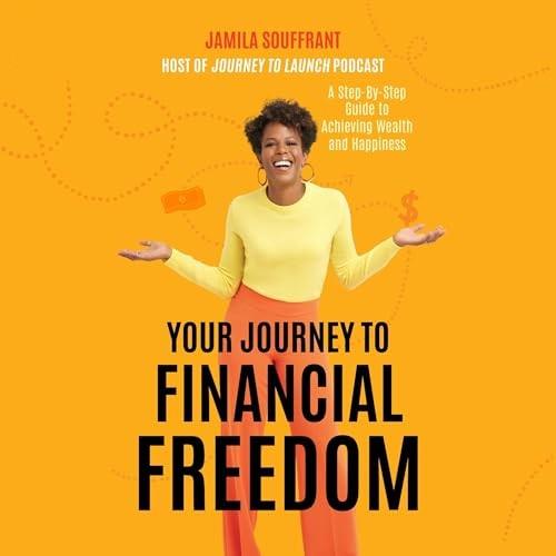 Your Journey to Financial Freedom A Step–by–Step Guide to Achieving Wealth and Happiness [Audiobook]