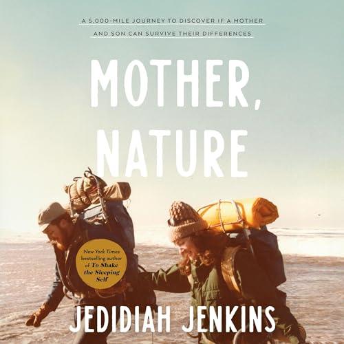 Mother, Nature A 5,000–Mile Journey to Discover If a Mother and Son Can Survive Their Differences [Audiobook]