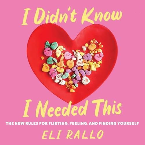 I Didn’t Know I Needed This The New Rules for Flirting, Feeling, and Finding Yourself [Audiobook]