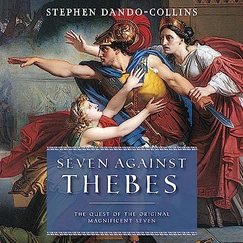 Seven Against Thebes The Quest of the Original Magnificent Seven [Audiobook]