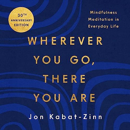 Wherever You Go, There You Are Mindfulness Meditation in Everyday Life, Updated 2023 Edition [Audiobook]
