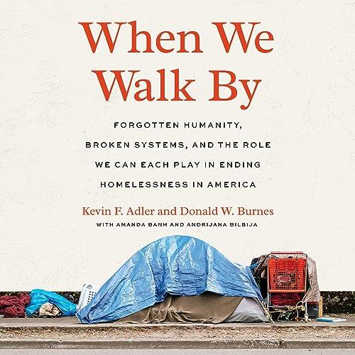 When We Walk By Forgotten Humanity, Broken Systems and the Role We Can Each Play in Ending Homelessness in America [Audiobook]