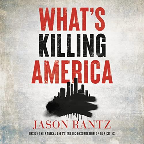 What’s Killing America Inside the Radical Left’s Tragic Destruction of Our Cities [Audiobook]