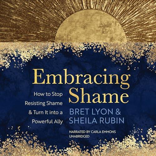 Embracing Shame How to Stop Resisting Shame and Turn It into a Powerful Ally [Audiobook]