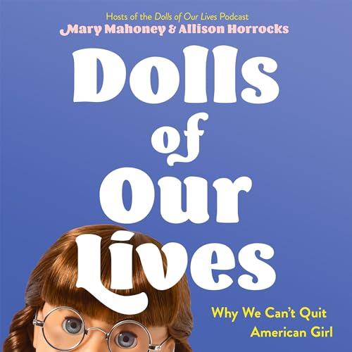 Dolls of Our Lives Why We Can't Quit American Girl [Audiobook]