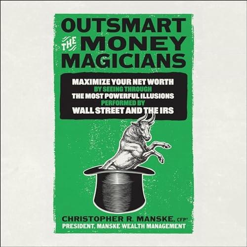 Outsmart the Money Magicians Maximize Your Net Worth by Seeing Through the Most Powerful Illusions Performed by [Audiobook]
