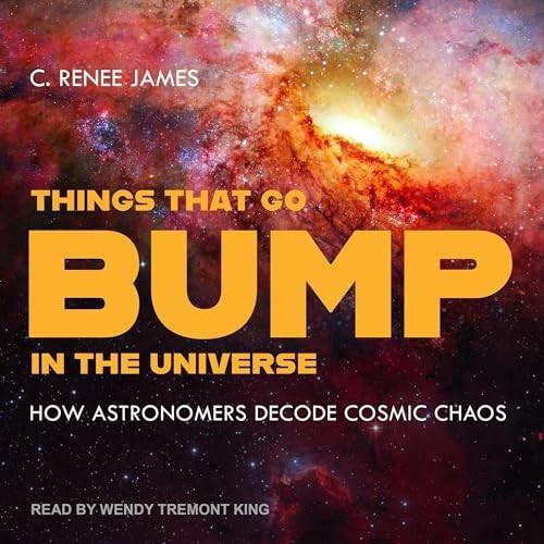 Things That Go Bump in the Universe How Astronomers Decode Cosmic Chaos [Audiobook]
