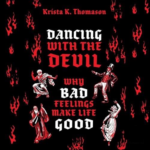 Dancing with the Devil Why Bad Feelings Make Life Good [Audiobook]
