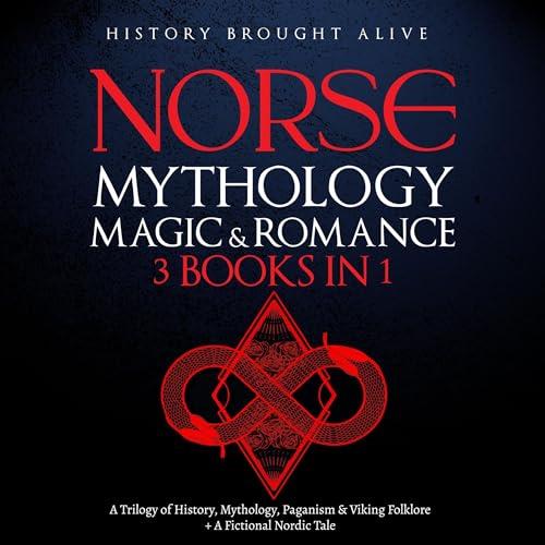 Norse Mythology, Magic & Romance A Trilogy of History, Mythology, Paganism & Viking Folklore [Audiobook]