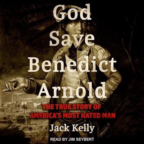 God Save Benedict Arnold The True Story of America’s Most Hated Man [Audiobook]