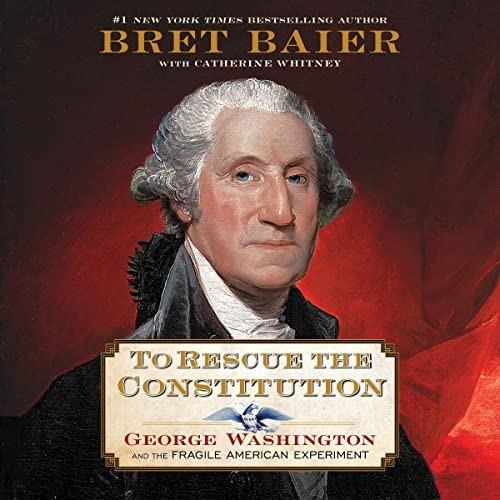 To Rescue the Constitution George Washington and the Fragile American Experiment [Audiobook]