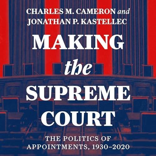 Making the Supreme Court The Politics of Appointments, 1930–2020 [Audiobook]