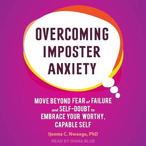 Overcoming Imposter Anxiety Move Beyond Fear of Failure and Self-Doubt to Embrace Your Worthy, Capable Self [Audiobook]